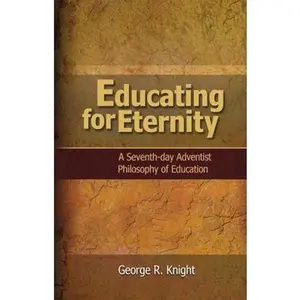 USED-Educating for Eternity: A Seventh-day Adventist Philosophy of Education by George R. Knight (Paperback)