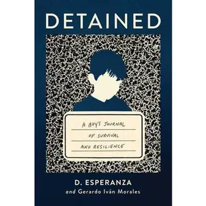 Detained: A Boy's Journal of Survival and Resilience -- David Esperanza, Hardcover