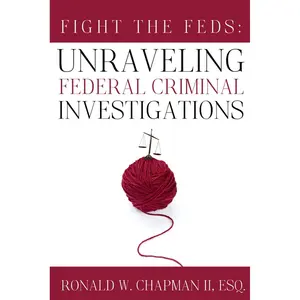 Fight the Feds: Unraveling Federal Criminal Investigations Paperback – January 6, 2022