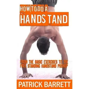 USED-How To Do A Handstand: From The Basic Exercises To The Free Standing Handstand Pushup by Barrett, Patrick (Paperback)