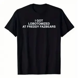 I Got Lobotomized At Freddy Fazbears Funny Meme T-Shirt Personality Letters Printed Saying Tee Graphic Outfits Short Sleeve Tops
