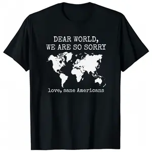 Anti-Trump Shirt “Dear World, We Are So Sorry,” Love, Sane Americans Tee, FDT Shirt, Resistance Shirt, Anti-MAGA Protest Shirt T-Shirt Top