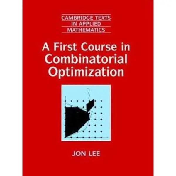 USED-A First Course in Combinatorial Optimization by Lee, Jon (Hardcover)