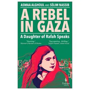 A Rebel in Gaza: A Daughter of Rafah Speaks -- Asmaa Alghoul, Paperback
