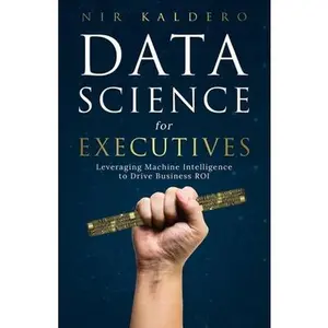 USED-Data Science for Executives: Leveraging Machine Intelligence to Drive Business ROI by Kaldero, Nir (Paperback)