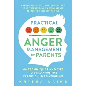 Practical Anger Management for Parents: 44 Techniques & Tips to Build a Positive Parent-Child Relationship. Manage Your Emotions, Understand Your Triggers, & Communicate Better to Raise Happy Kids Paperback – March 18, 2024