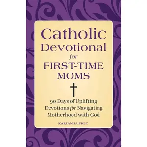 USED-Catholic Devotional for First-Time Moms: 90 Days of Uplifting Devotions for Navigating Motherhood with God by Frey, Karianna (Paperback)