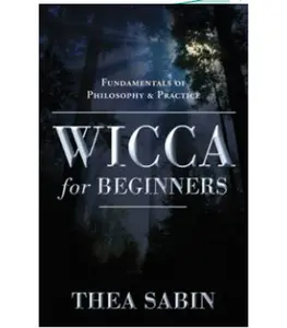 Wicca for Beginners: Fundamentals of Philosophy & Practice By Thea Sabin