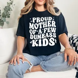 Cotton Short Sleeve T-Shirt PROUD MOTHER OF A FEW DUMBASS KIDS V3 T-shirt, Mom, Mom Vibes, Gift For Mom, For Mother's Day