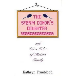 USED-The Sperm Donor's Daughter & Other Tales of Modern Family by Kathryn Trueblood (Hardcover)