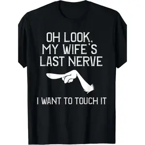 Oh Look My Wife's Last Nerve T-shirt I Want To Touch It Vintage Grumpy Husband Graphic Design Funny Couple Gift Sarcastic Humor Fans