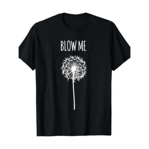 Humorous Quote TShirt Featuring Blow Me Dandelion Flower Puff Design Ideal for Men Women Gifts