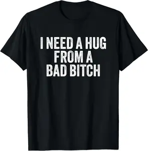 100% CottonI Need A Hug from A Bad B T-Shirt