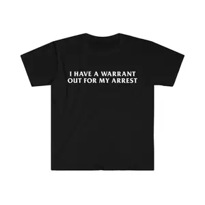 I Have a Warrant Out for My Arrest Funny Meme shirt