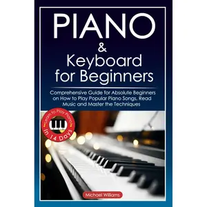 Piano and Keyboard for Beginners: Comprehensive Guide for Absolute Beginners on How to Play Popular Piano Songs, Read Music and Master the Techniques ... Piano in 14 Days. (Learn to Play Instruments) Paperback – April 12, 2021