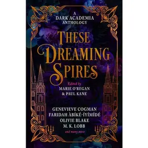 These Dreaming Spires: A Dark Academia Anthology -- Marie O'Regan, Hardcover