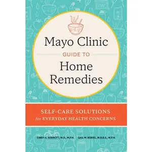 Mayo Clinic Guide to Home Remedies: Self-Care Solutions for Everyday Health Concerns -- Cindy A. Kermott, Hardcover
