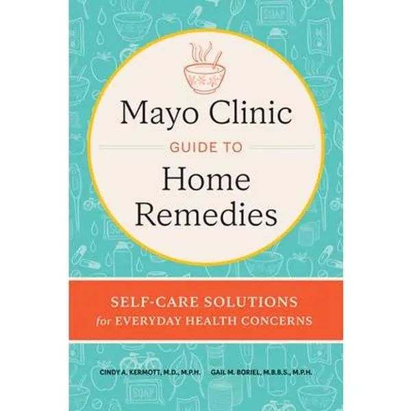 Mayo Clinic Guide to Home Remedies: Self-Care Solutions for Everyday Health Concerns -- Cindy A. Kermott, Hardcover