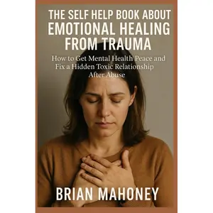 The Self Help Book About Emotional Healing From Trauma: How to Get Mental Health Peace and Fix a Hidden Toxic Relationship After Abuse Paperback – June 23, 2025