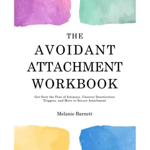 The Avoidant Attachment Workbook: Get Over the Fear of Intimacy, Uncover Deactivation Triggers, and Move to Secure Attachment Paperback – November 21, 2023