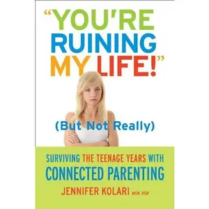 USED-You're Ruining My Life!: Surviving The Teenage Years With Connected Parenting by Jennifer Kolari (Hardcover)