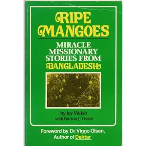 USED-Ripe mangoes: Miracle missionary stories from Bangladesh by Jay Walsh (Paperback)
