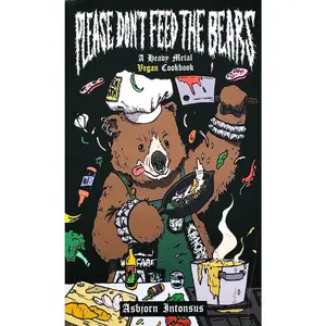 Please Don't Feed the Bears: A Heavy Metal Vegan Cookbook