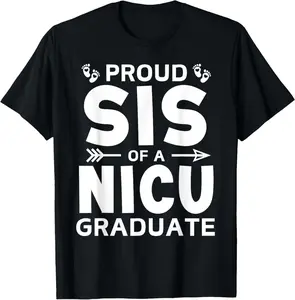 100% Cotton Proud Sister of A NICU Graduate Micro Preemie Birth Sibling T-Shirt