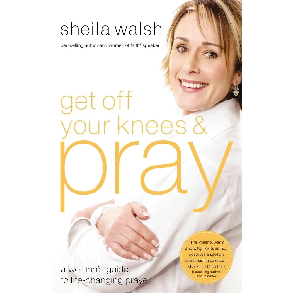 USED-Get Off Your Knees and Pray: A Woman's Guide to Life-Changing Prayer by Walsh, Sheila (Paperback)