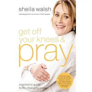 USED-Get Off Your Knees and Pray: A Woman's Guide to Life-Changing Prayer by Walsh, Sheila (Paperback)