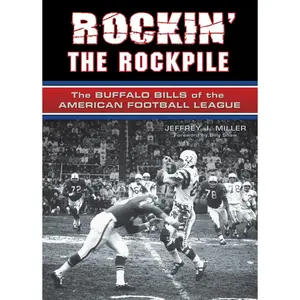 USED-Rockin' the Rockpile: The Buffalo Bills of the American Football League by Miller, Jeffrey J. (Hardcover)