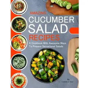 AMAZING CUCUMBER SALAD RECIPES: A Cookbook With Awesome Ways To Prepare Sensational Salads Paperback.