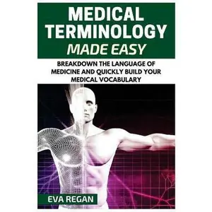 USED-Medical Terminology: Medical Terminology Made Easy: Breakdown the Language of Medicine and Quickly Build Your Medical Vocabulary by Regan, Eva (Paperback)