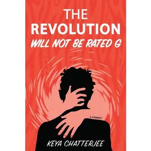 The Revolution Will Not Be Rated G: A Romance -- Keya Chatterjee, Paperback
