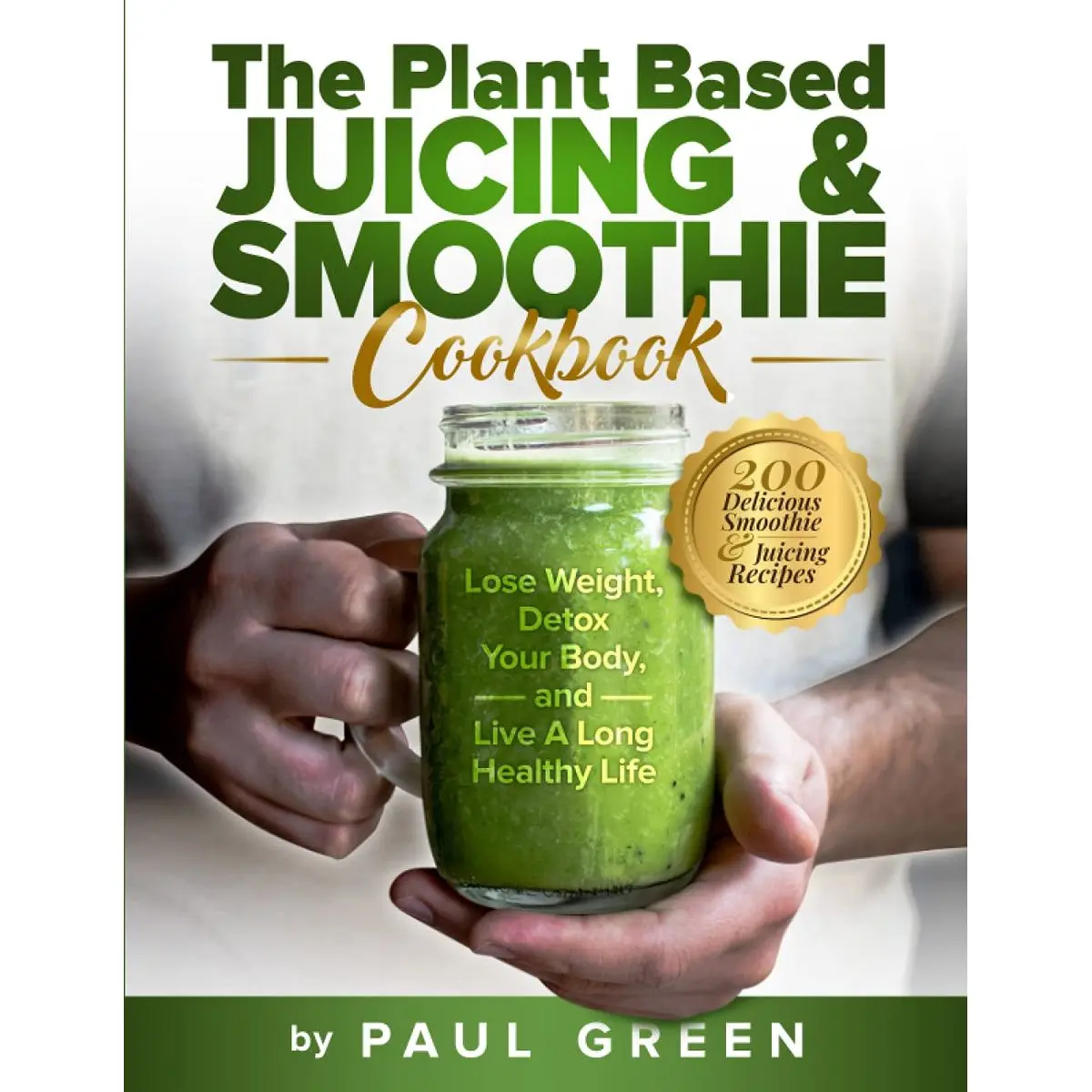 The Plant Based Juicing And Smoothie Cookbook: 200 Delicious Smoothie & Juicing Recipes To Lose Weight, Detox Your Body and Live A Long Healthy Life (The Plant-Based Vegan Lifestyle Series) Paperback – August 1, 2021