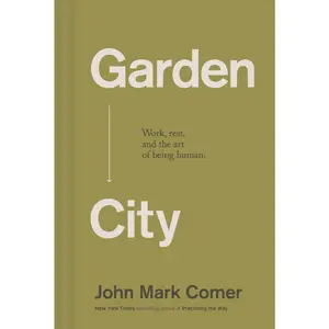 USED-Garden City: Work, Rest, and the Art of Being Human. by Comer, John Mark (Hardcover)