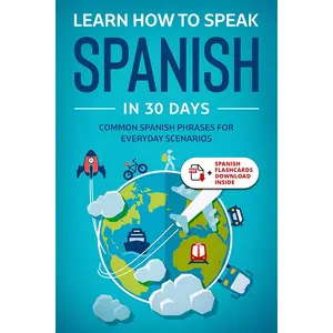Learn Spanish For Adult Beginners: Speak Spanish In 30 Days And Learn Everyday Phrases (Learn Spanish For Adults)