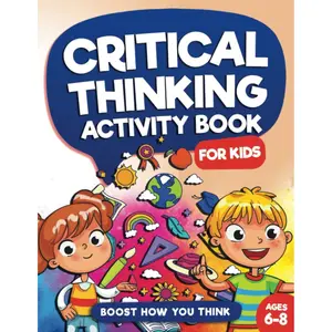Critical Thinking Activity Book For Kids Ages 6 to 8: Fun and Challenging Games to Enhance Your Child's Problem Solving & Critical Thinking Abilities ... Will Boost Brain Power (Kids Ages 6, 7, 8)) Paperback – September 18, 2021