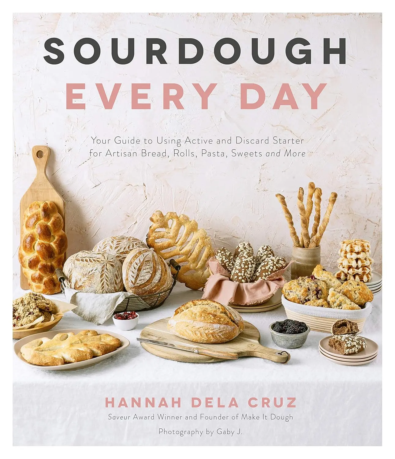 Sourdough Every Day: Baked Goods Guide for Using Active & Discard Starter - Artisan Bread, Rolls, Pasta, Sweets & More (Lifestyle & Hobbies Cooking Book)