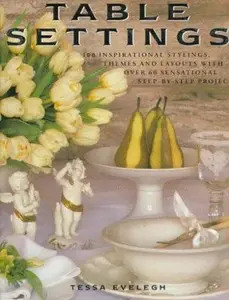 USED-Table Settings: 100 Inspirational Stylings, Themes and Layouts with Over 60 Sensational Step-by-Step Projects by Tessa Evelegh (Hardcover)