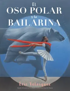 El Oso Polar Y La Bailarina -- Eric Velasquez, Hardcover