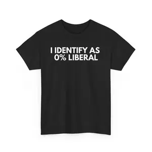 I Identify As 0% Liberal T Shirt | Funny Graphic Tee | Humor Gift Idea