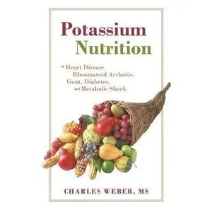 USED-Potassium Nutrition: In Heart Disease, Rheumatoid Arthritis, Gout, Diabetes, and Metabolic Shock by Weber, Charles (Paperback)