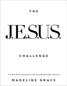 The Jesus Challenge: A 31-Day Prayer Journal to Grow Your Relationship with God -- Madeline Grace, Paperback