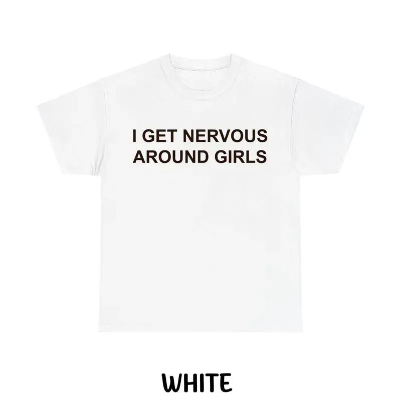 Funny Graphic T-Shirt for Men & Women, Casual Cotton Streetwear Tee, Trendy Meme T-Shirts, I Get Nervous Around Girls Shirt