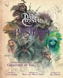 The Dark Crystal Bestiary: The Definitive Guide to the Creatures of Thra (the Dark Crystal: Age of Resistance, the Dark Crystal Book, Fantasy Art Book -- Adam Cesare, Hardcover