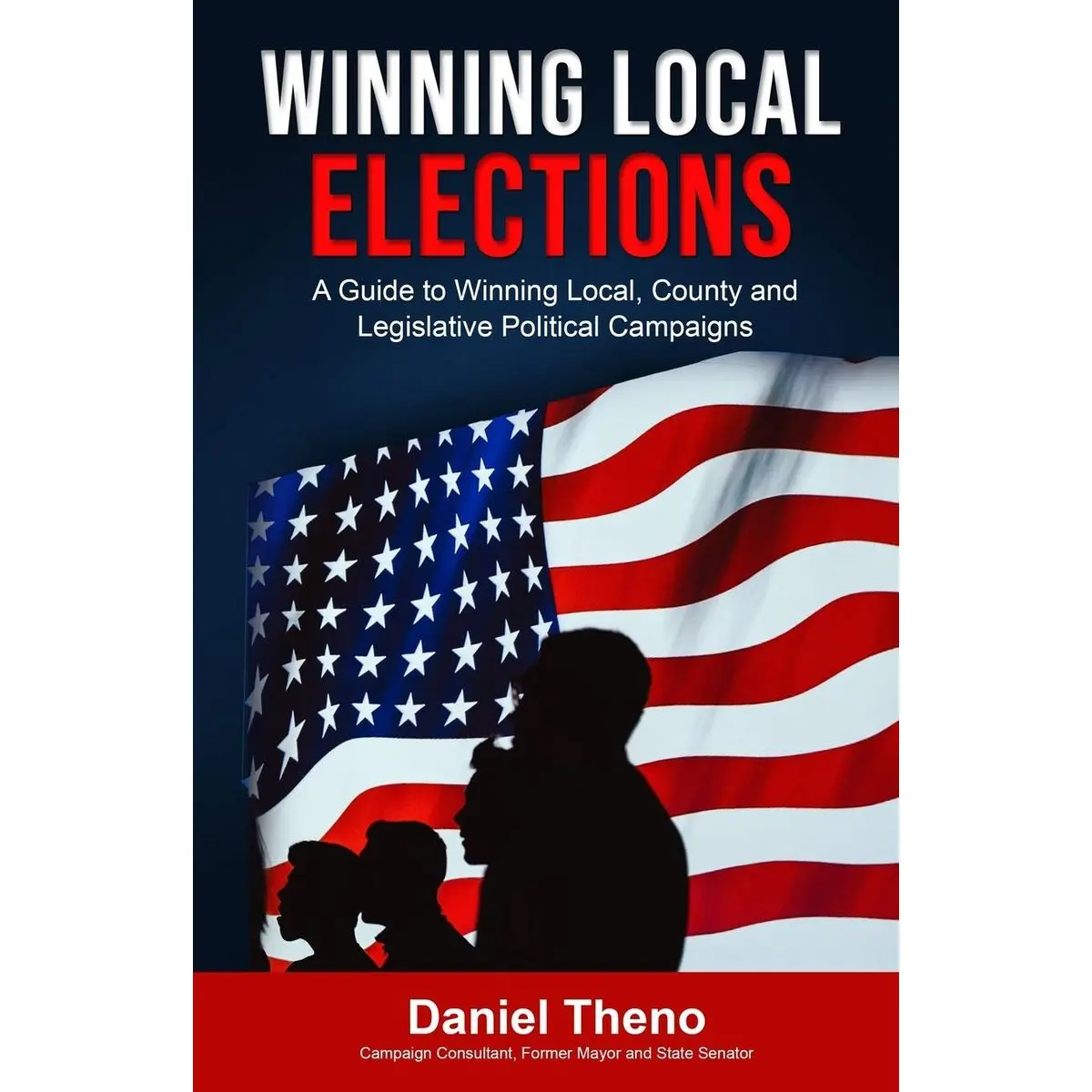 Winning Local Elections: A Guide To Winning Local, County and Legislative Political Campaigns Paperback – November 15, 2018