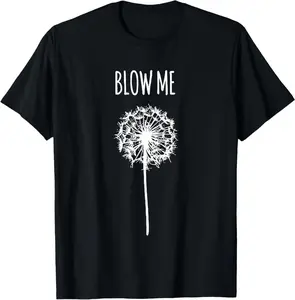 Dandelion Blow Me, Funny, Jokes, Sarcastic Sayings T-Shirt 100% Cotton Printed Shirt for Funny