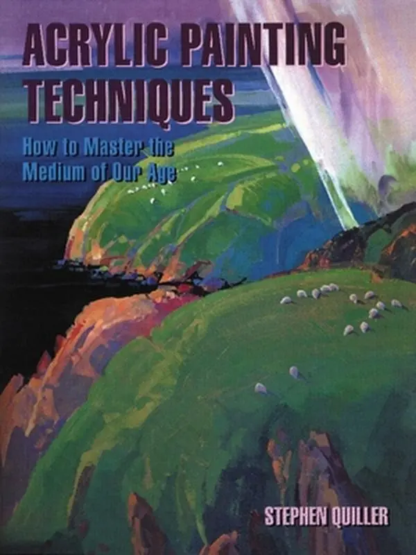 USED-Acrylic Painting Techniques: How to Master the Medium of Our Age by Quiller, Stephen (Paperback)