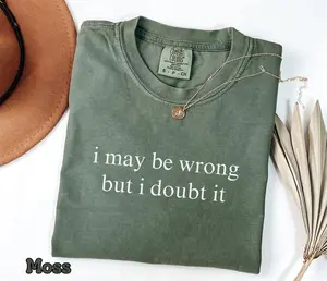 Comfort Colors I May Be Wrong But I Doubt It T-Shirt, Funny Shirt, Adult Humor Shirt, Unisex Stylish Top